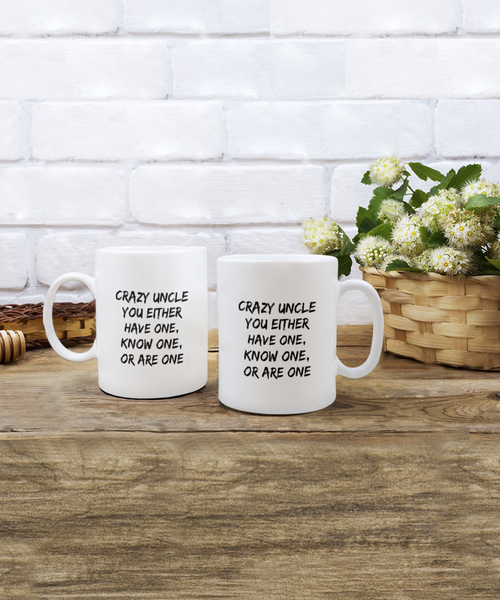 Crazy Uncle You Either Have One, Know One, or Are One 11 oz. mug