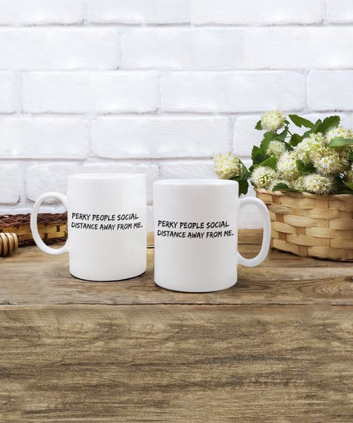 Perky People Please Social Distance Away from Me 11 oz. mug