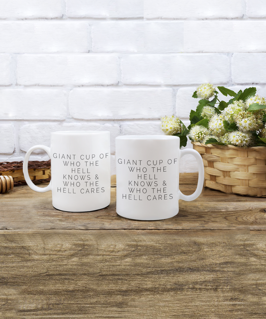 Giant Cup of Who the Hell Knows & Who the Hell Cares 11 oz. mug
