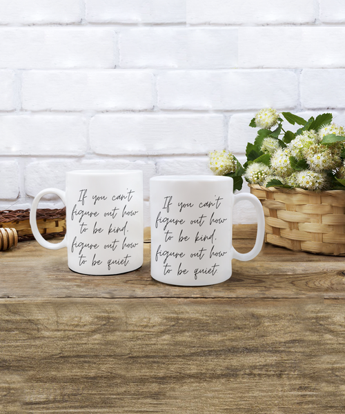 If You Can't Figure Out How to be Kind. Figure Out How to be Quiet 11 oz. mug