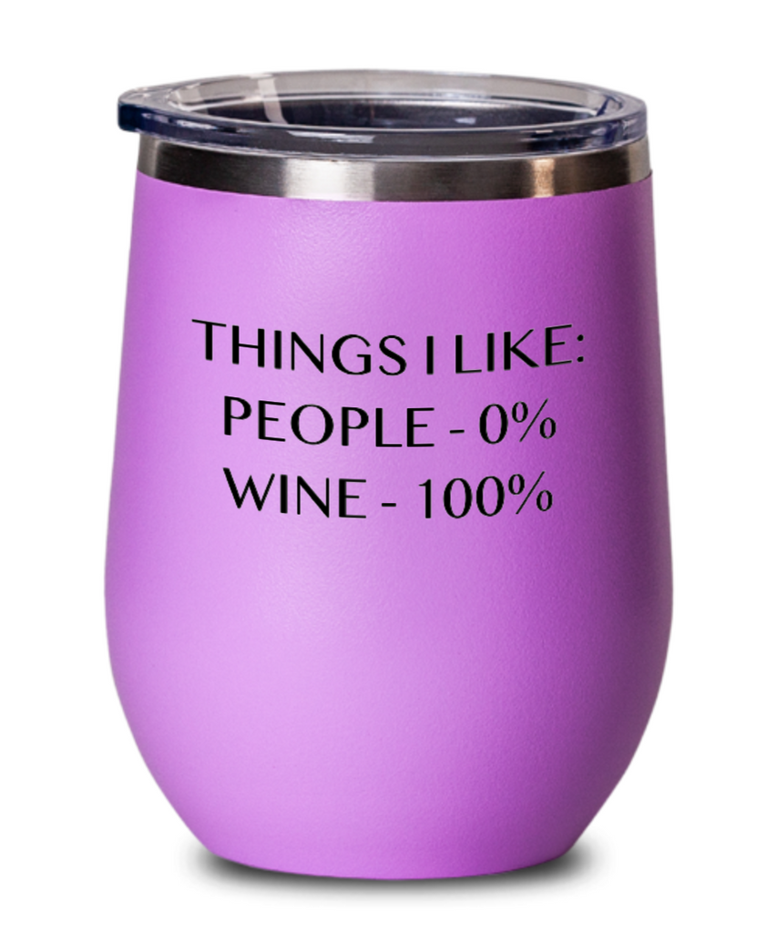 Things I Like:  People - 0% Wine - 100% 12 oz. Insulated Stemless Wine Glass w/Lid