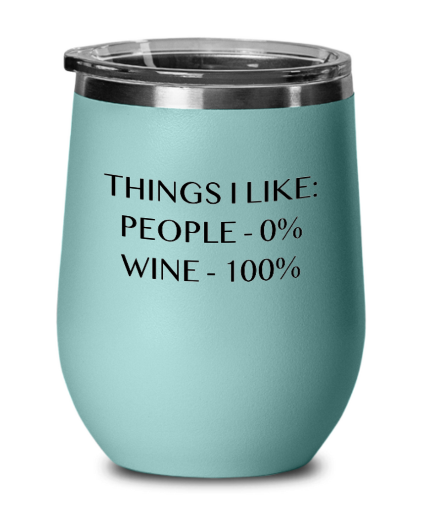 Things I Like:  People - 0% Wine - 100% 12 oz. Insulated Stemless Wine Glass w/Lid