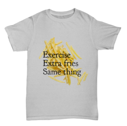 Extra Fries . . . Exercise . . . Same Thing Adult Shirt