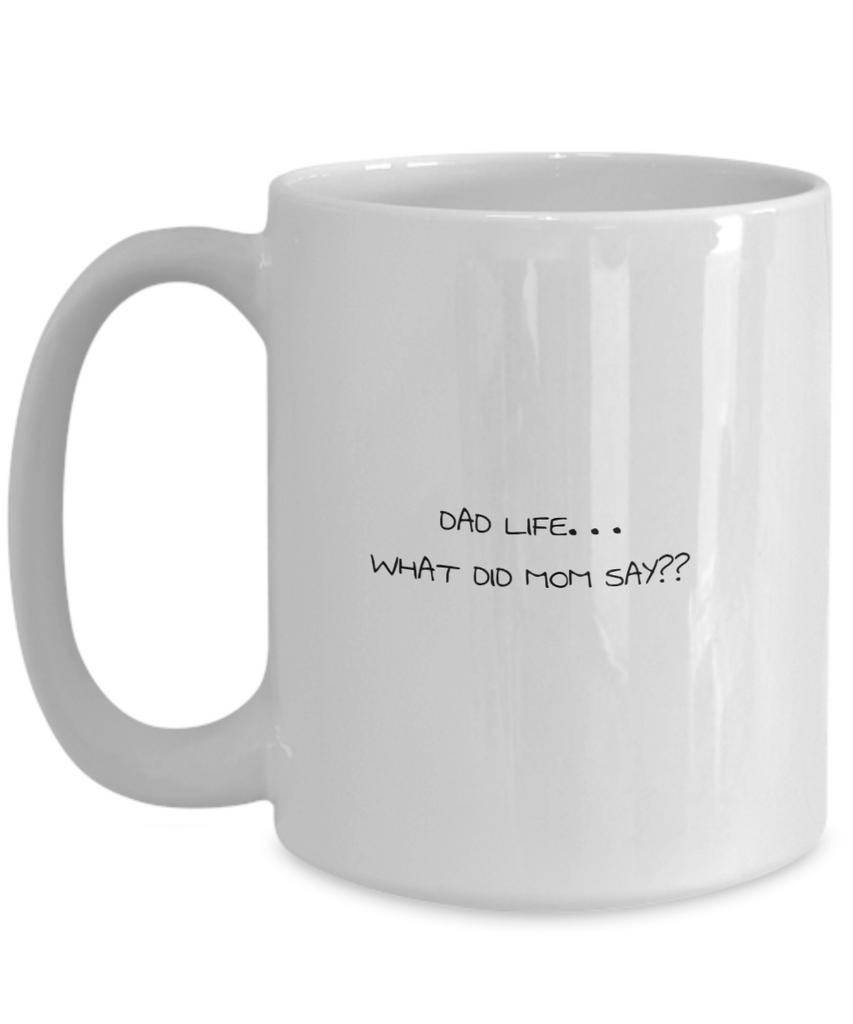 Dad Life. . . What Did Mom Say 11 oz. mug