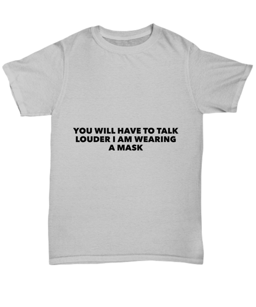 You Will Have To Talk Louder I Am Wearing a Mask Adult Shirt