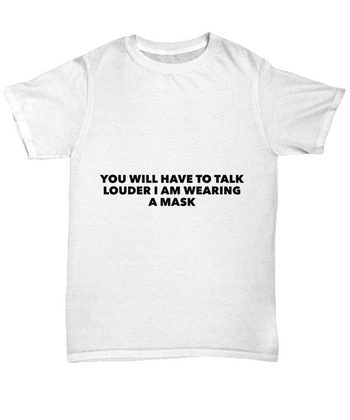 You Will Have To Talk Louder I Am Wearing a Mask Adult Shirt